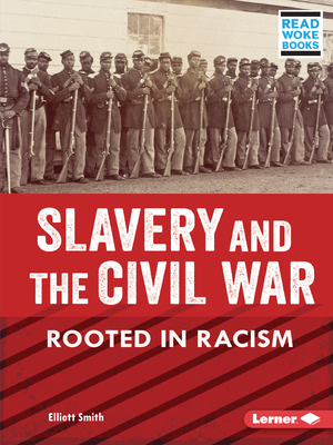 Slavery and the Civil War: Rooted in Racism (American Slavery and the Fight for Freedom (Read Woke (Tm) Books))