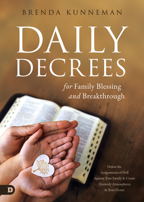 Daily Decrees for Family Blessing and Breakthrough: Defeat the Assignments of Hell Against Your Family and Create Heavenly Atmospheres in Your Home By Brenda Kunneman Cover Image