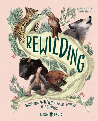 Rewilding: Bringing Wildlife Back Where It Belongs By David A. Steen, Chiara Fedele (Illustrator), Neon Squid Cover Image