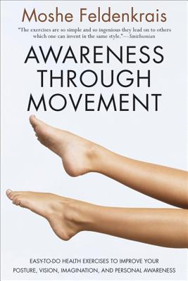 Awareness Through Movement: Easy-to-Do Health Exercises to Improve Your Posture, Vision, Imagination, and Personal Awareness Cover Image