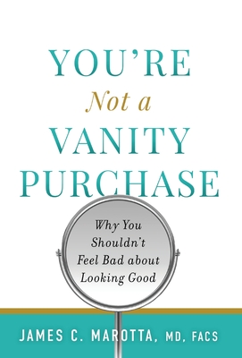 You're Not a Vanity Purchase: Why You Shouldn't Feel Bad about Looking Good By James C. Marotta Cover Image