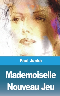 Mademoiselle Nouveau Jeu By Paul Junka Cover Image