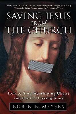 Saving Jesus from the Church: How to Stop Worshiping Christ and Start Following Jesus Cover Image