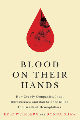 Blood on Their Hands: How Greedy Companies, Inept Bureaucracy, and Bad Science Killed Thousands of Hemophiliacs