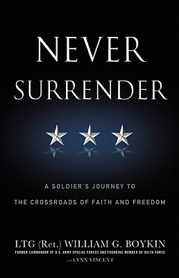 Never Surrender: A Soldier's Journey to the Crossroads of Faith and Freedom By General Jerry Boykin, Lynn Vincent (With) Cover Image