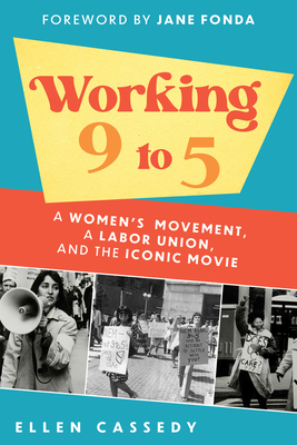 Working 9 to 5: A Women's Movement, a Labor Union, and the Iconic Movie By Ellen Cassedy, Jane Fonda (Foreword by) Cover Image