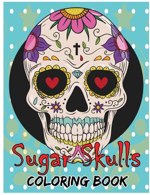Sugar Skulls Coloring Book: Day of the Dead For Grown-Ups Tattoo Coloring  Book 