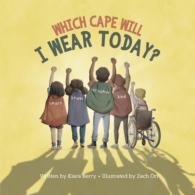 Which Cape Will I Wear Today?: Building Self-Esteem Through Positive Self-Talk By Kiara Berry, Zach Orr (Illustrator) Cover Image