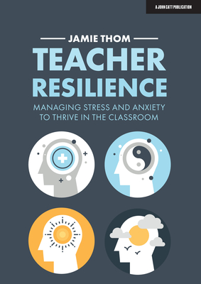 Teacher Resilience: Managing Stress and Anxiety to Thrive in the Classroom Cover Image