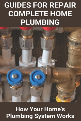 Guides For Repair Complete Home Plumbing: How Your Home's Plumbing System Works: What Is A Plumber Salary Cover Image