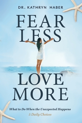 Fear Less, Love More: What to Do When the Unexpected Happens, 5 Daily Choices Cover Image