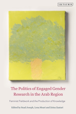 The Politics of Engaged Gender Research in the Arab Region: Feminist Fieldwork and the Production of Knowledge By Suad Joseph (Editor), Lena Meari (Editor), Zeina Zaatari (Editor) Cover Image