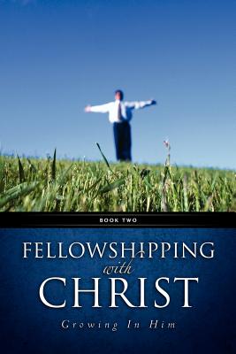 Cover for Fellowshipping with Christ -Growing In Him Book 2