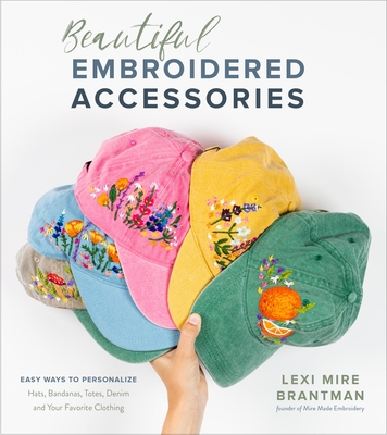 Beautiful Embroidered Accessories: Easy Ways to Personalize Hats, Bandanas, Totes, Denim and Your Favorite Clothing Cover Image