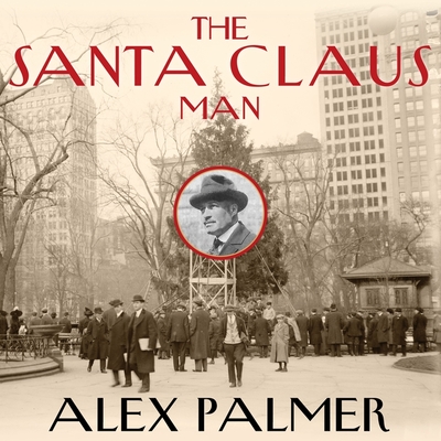 The Santa Claus Man Lib/E: The Rise and Fall of a Jazz Age Con Man and the Invention of Christmas in New York Cover Image