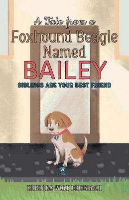 A Tale From a Foxhound Beagle Named Bailey: Siblings Are Your Best Friend (Bailey the Beagle #1) Cover Image
