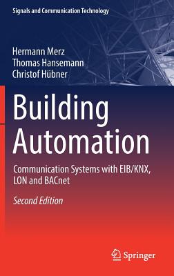Building Automation: Communication Systems with Eib/Knx, Lon and Bacnet (Signals and Communication Technology) By James Backer (Translator), Hermann Merz, Viktoriya Moser (Translator) Cover Image