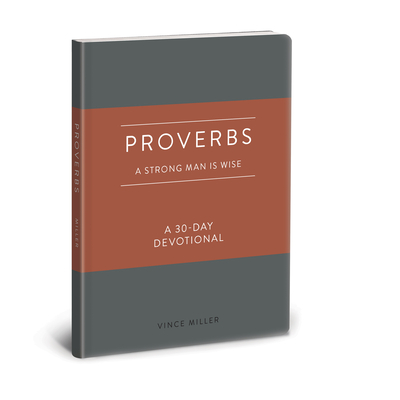 Proverbs: A Strong Man Is Wise: A 30-Day Devotional (Strong Man Devotionals) By Vince Miller Cover Image
