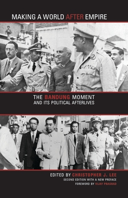 Making a World after Empire: The Bandung Moment and Its Political Afterlives (Ohio RIS Global Series) By Christopher J. Lee (Editor) Cover Image