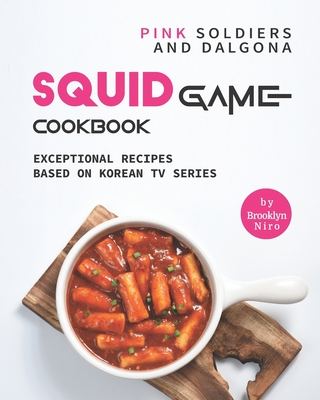 Pink Soldiers and Dalgona Squid Game Cookbook: Exceptional Recipes Based on Korean TV Series By Brooklyn Niro Cover Image