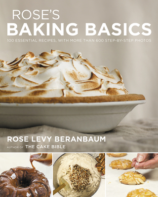 Rose's Baking Basics: 100 Essential Recipes, with More Than 600 Step-by-Step Photos Cover Image