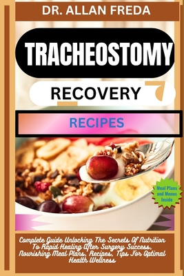 Tracheostomy Recovery Recipes: Complete Guide Unlocking The Secrets Of Nutrition To Rapid Healing After Surgery Success, Nourishing Meal Plans, Recip Cover Image