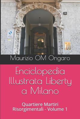 Enciclopedia Illustrata Liberty a Milano: Quartiere Martiri Risorgimentali - Volume 1
