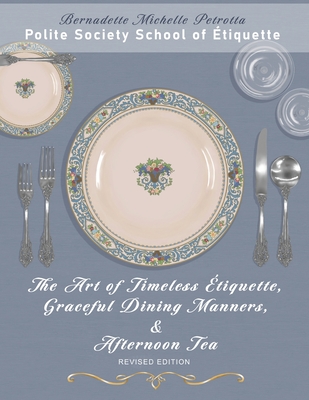 The Art of Timeless Étiquette, Graceful Dining Manners, & Afternoon Tea: Étiquette Series, Volume IV By Jens O. Rivera (Editor), Bernadette Michelle Petrotta Cover Image