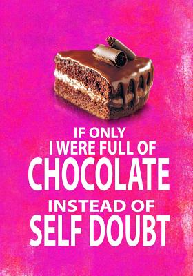 If Only I Were Full of Chocolate Instead of Self Doubt: 7x10 Funny Notebook for Chocolate Lovers! Cover Image
