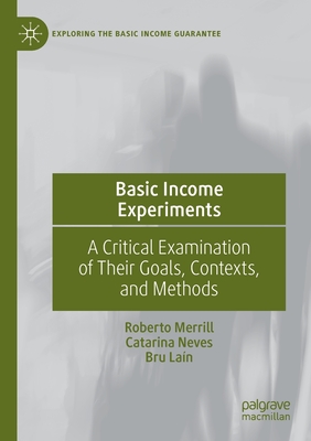 Basic Income Experiments: A Critical Examination of Their Goals, Contexts, and Methods (Exploring the Basic Income Guarantee)