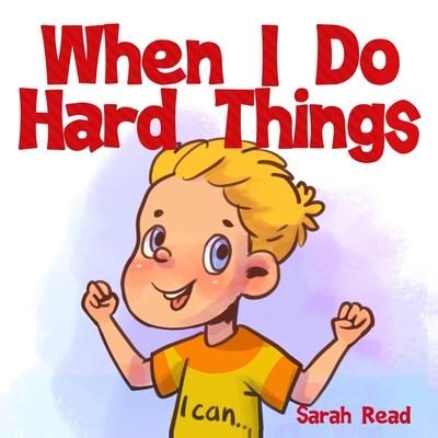When I Do Hard Things: (Anxiety books for kids, Easy reading level 1, Children Age 3 5, Preschool, Kindergarten) By Sarah Read Cover Image