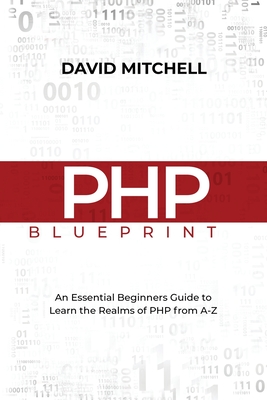 PHP Blueprint: An Essential Beginners Guide to Learn the Realms of PHP From A-Z Cover Image