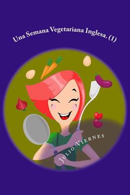 Una Semana Vegetariana Inglesa. (1): Recetas Vegetarianas de Todo el Mundo By Mar Escribano, Julio Viernes Cover Image