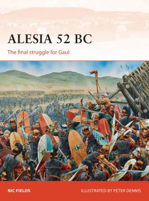 Alesia 52 BC: The final struggle for Gaul (Campaign) By Nic Fields, Peter Dennis (Illustrator) Cover Image