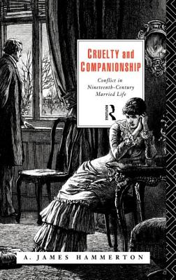 Cruelty and Companionship: Conflict in Nineteenth Century Married Life By A. James Hammerton Cover Image