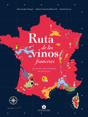 Ruta de los vinos franceses: Atlas de los viñedos de Francia By Charlie Garros, Adrien Grant Smith Bianchi, Jules Gaubert-Turpin Cover Image