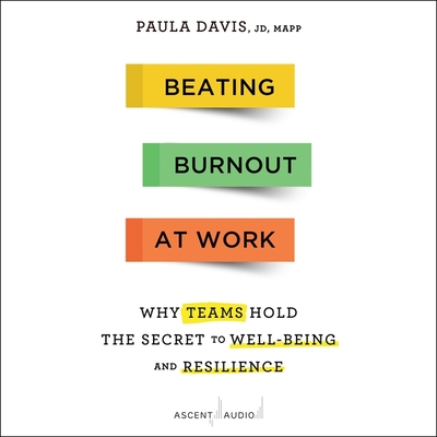 Beating Burnout at Work: Why Teams Hold the Secret to Well-Being and Resilience By Paula Davis, Cassidy Brown (Read by) Cover Image