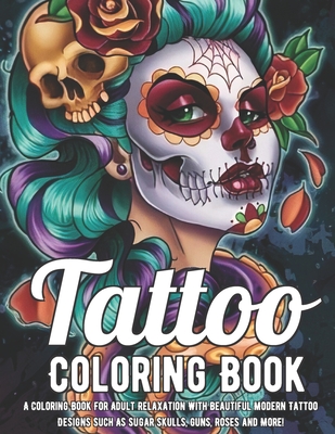 Download Tattoo Coloring Book A Coloring Book For Adult Relaxation With Beautiful Modern Tattoo Designs Such As Sugar Skulls Guns Roses And More Paperback Pyramid Books