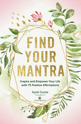 Find Your Mantra: Inspire and Empower Your Life with 75 Positive Affirmations (Live Well #7)