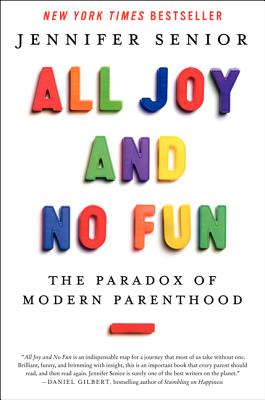 All Joy and No Fun: The Paradox of Modern Parenthood By Jennifer Senior Cover Image