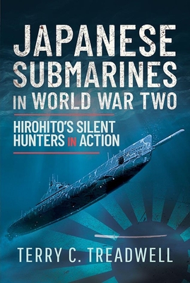 Japanese Submarines in World War Two: Hirohito's Silent Hunters in Action By Terry Treadwell Cover Image