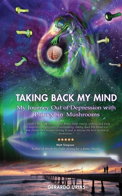 Taking Back My Mind: My Journey Out of Depression with Psilocybin Mushrooms Cover Image