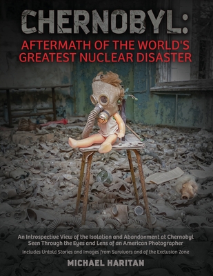 Chernobyl: Aftermath of the World's Greatest Nuclear Disaster: An Introspective View of the Isolation and Abandonment at Chernoby Cover Image