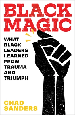 Black Magic: What Black Leaders Learned from Trauma and Triumph Cover Image