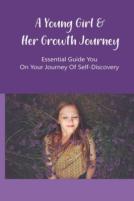 A Young Girl & Her Growth Journey: Essential Guide You On Your Journey Of Self-Discovery: Youth Development Stories
