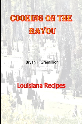 Cooking on the Bayou By Bryan F. Gremillion Cover Image