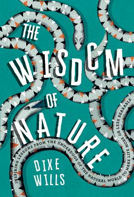 Wisdom of Nature: Inspiring Lessons From the Underdogs of the Natural World to Make Life More or Less Bearable