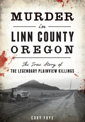 Murder in Linn County, Oregon: The True Story of the Legendary Plainview Killings (True Crime) Cover Image