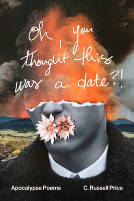 oh, you thought this was a date?!: Apocalypse Poems Cover Image
