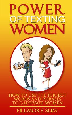 Power of texting Women: : How to use the perfect words and phrases to captivate women By Fillmore Slim Cover Image